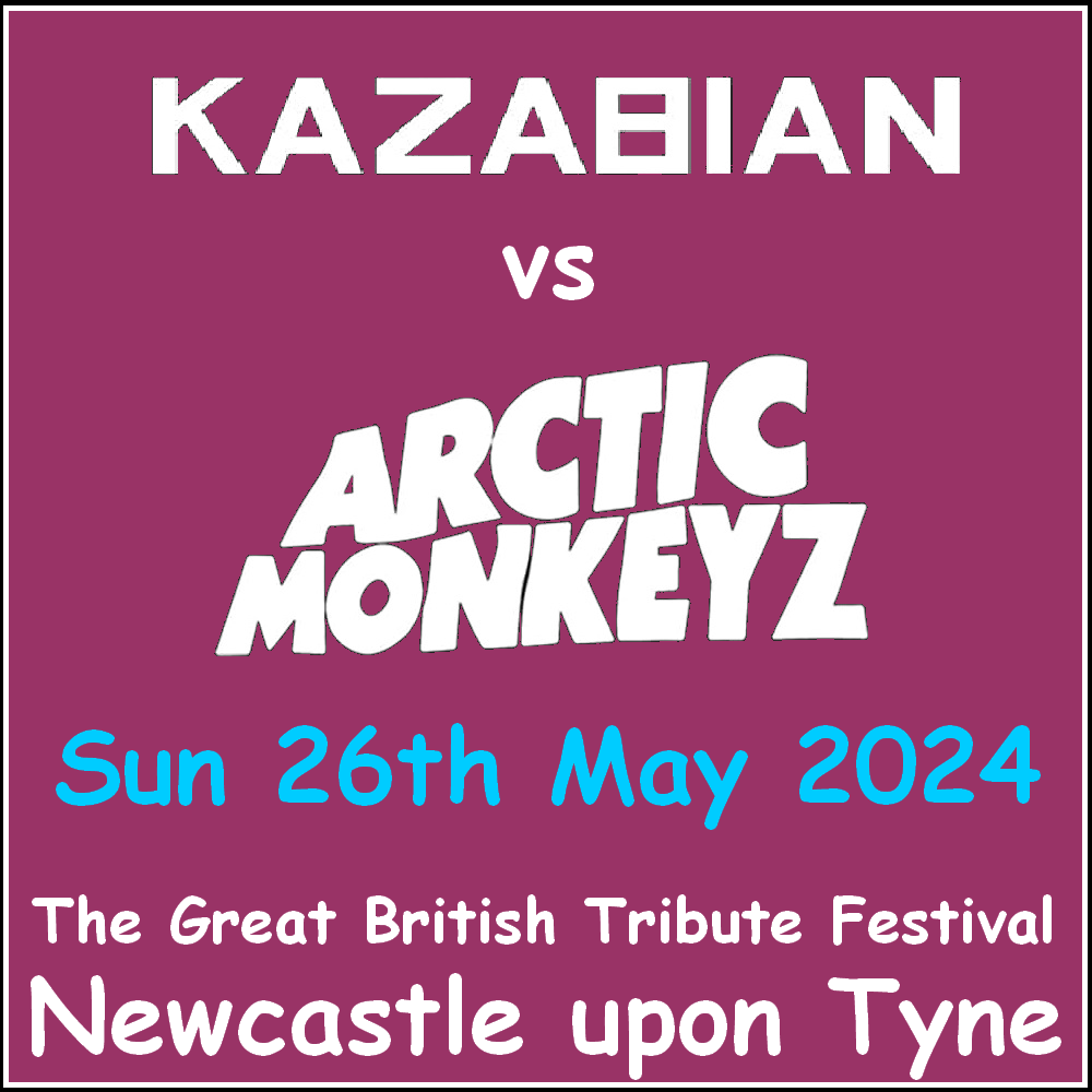 Kazabian vs Arctic Monkeyz @ The Great British Tribute Festival Newcastle - Sunday 26th May 2024